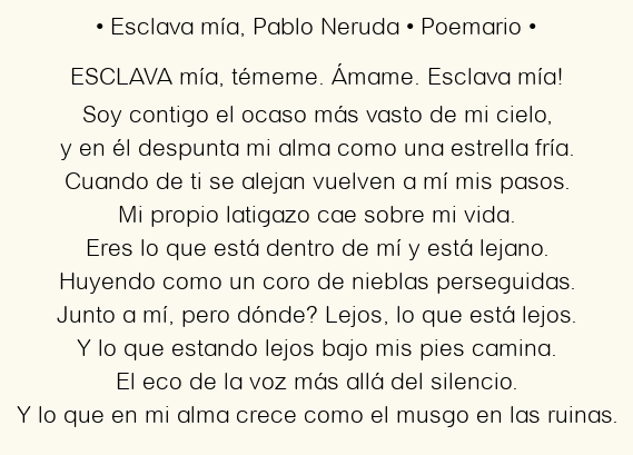Imagen con el poema Esclava mía, por Pablo Neruda